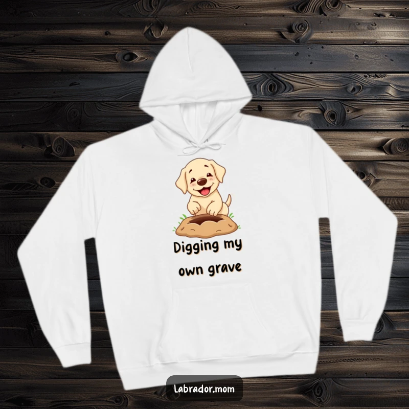 Funny Hoodie: A kawaii labrador enthusiastically digging a comically large hole, offering warmth and a good laugh for dog moms and dads.